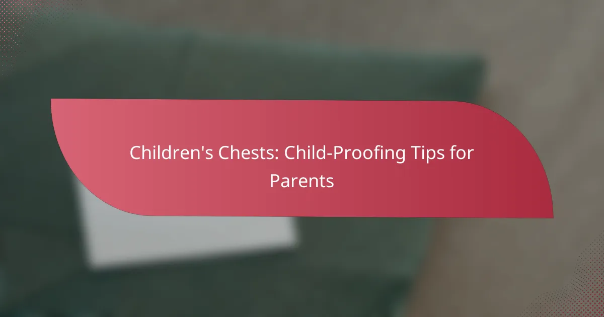 Children’s Chests: Child-Proofing Tips for Parents