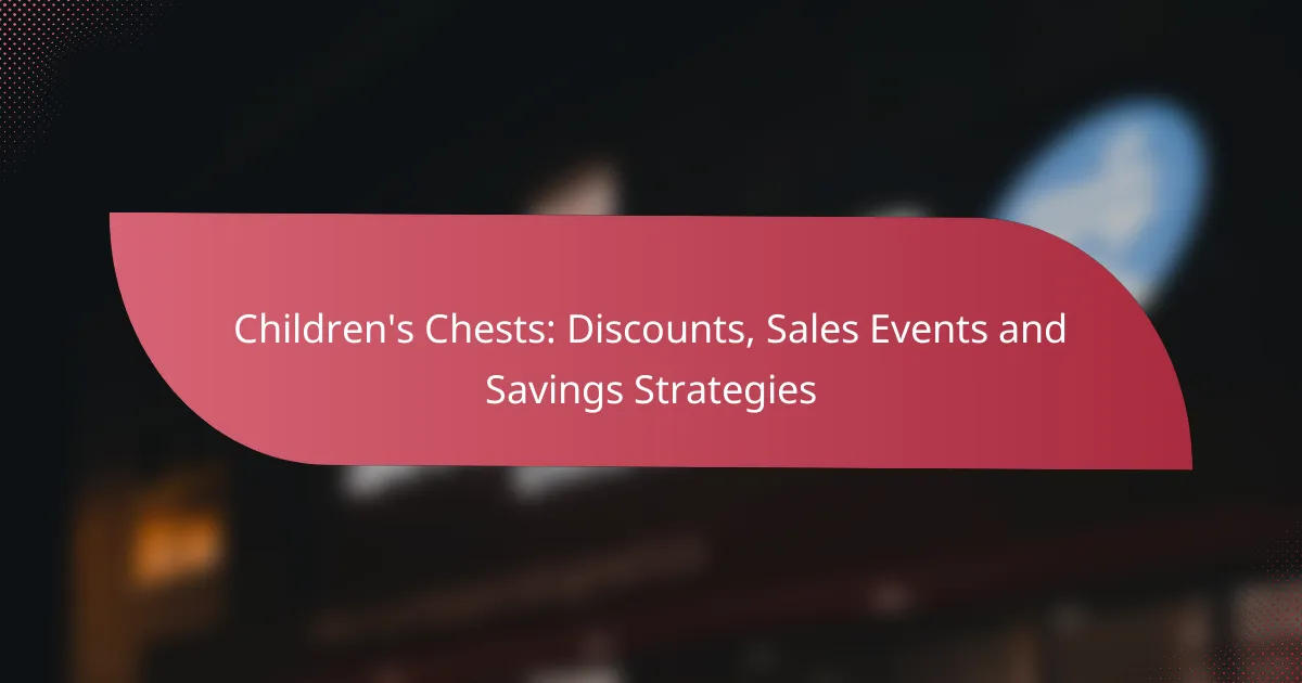 Children’s Chests: Discounts, Sales Events and Savings Strategies