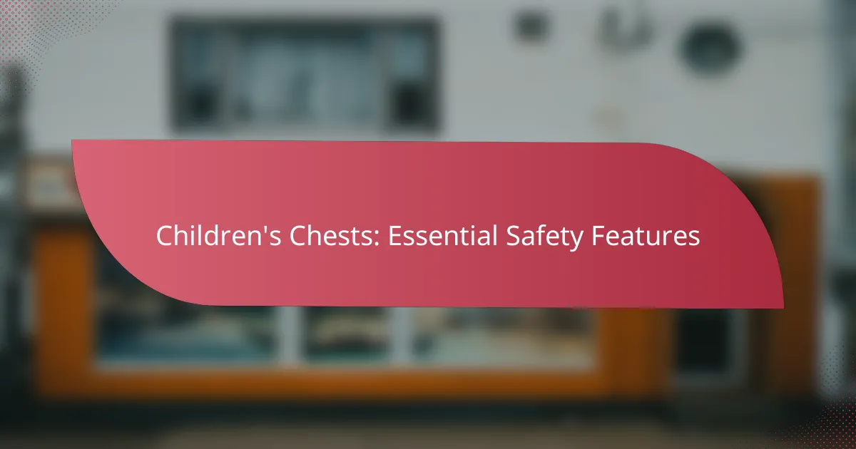 Children’s Chests: Essential Safety Features
