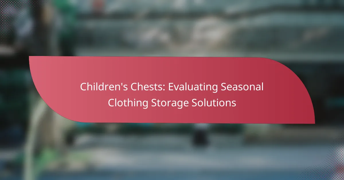 Children’s Chests: Evaluating Seasonal Clothing Storage Solutions