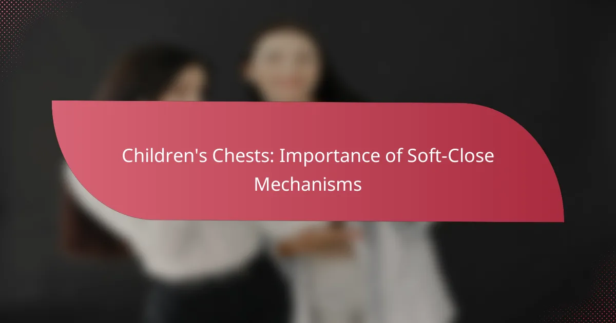 Children’s Chests: Importance of Soft-Close Mechanisms