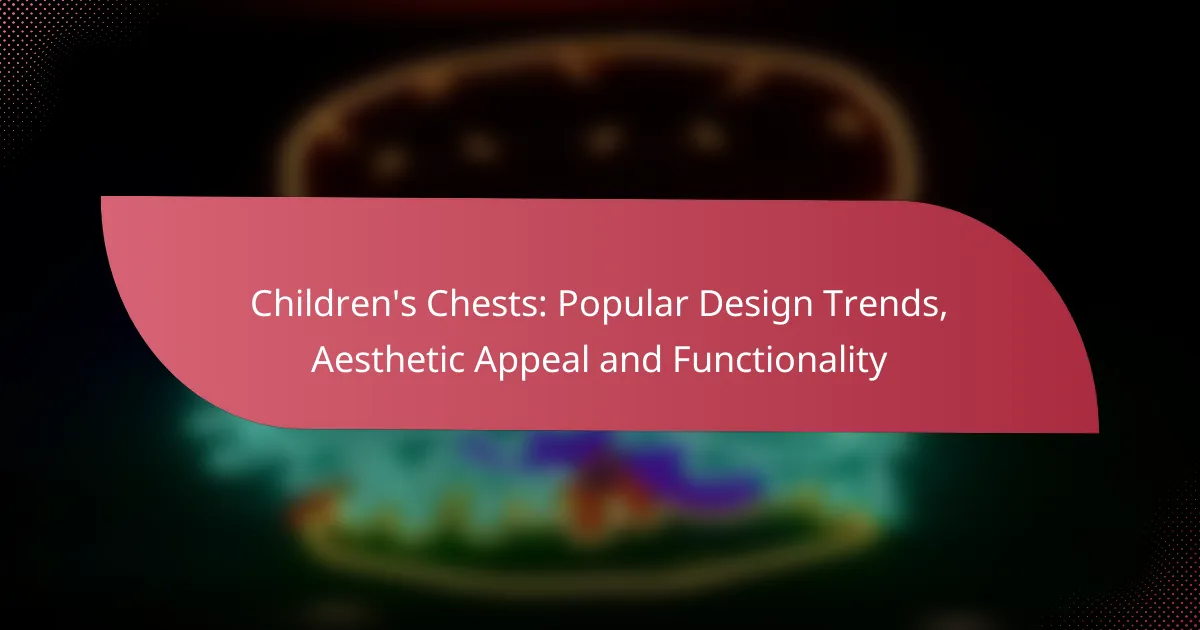 Children’s Chests: Popular Design Trends, Aesthetic Appeal and Functionality