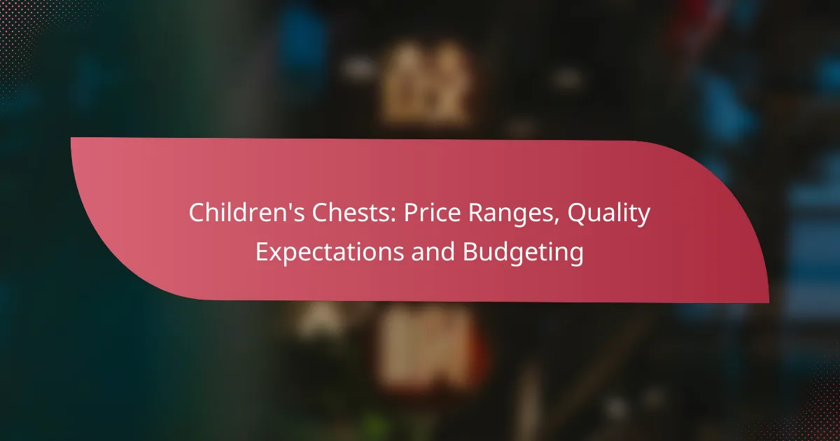 Children’s Chests: Price Ranges, Quality Expectations and Budgeting