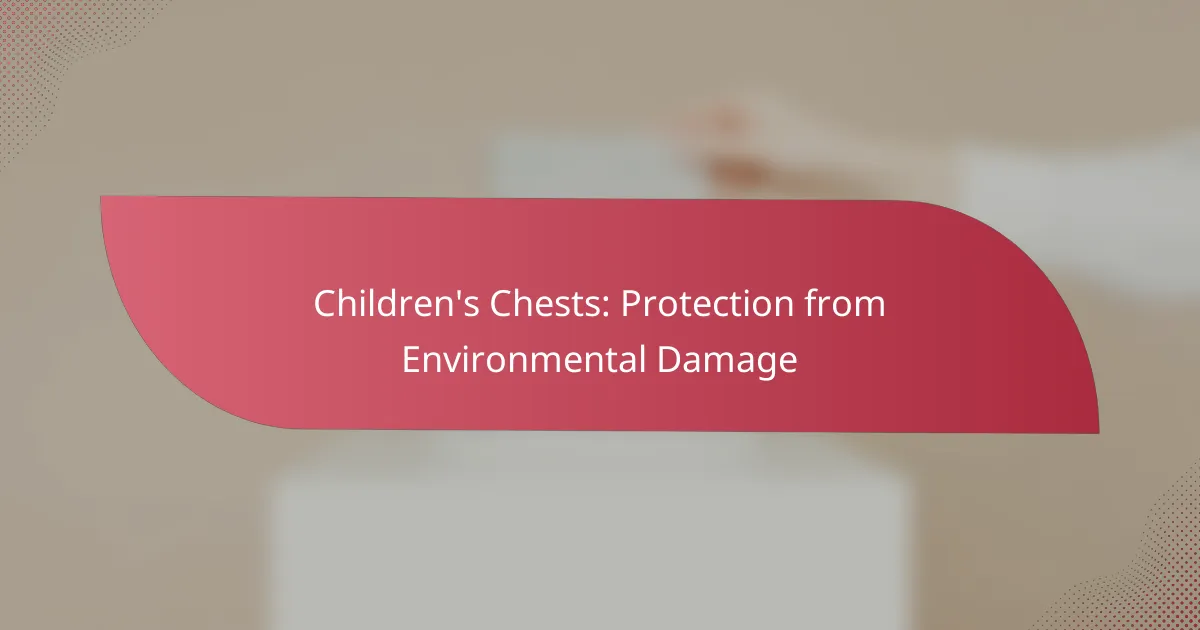 Children’s Chests: Protection from Environmental Damage