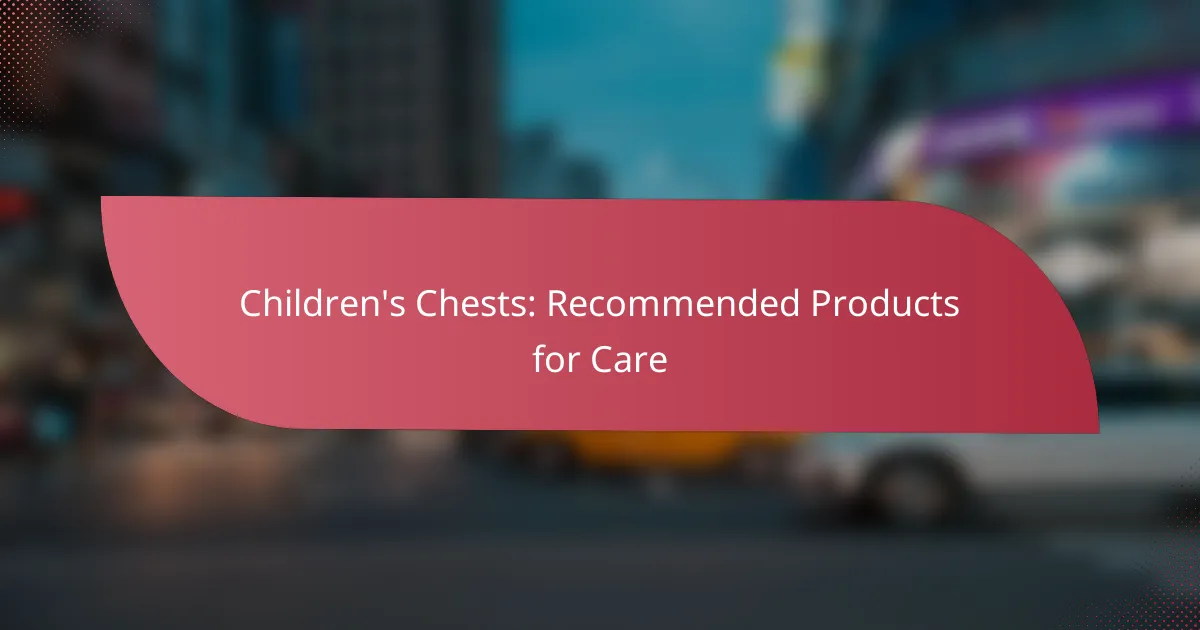 Children’s Chests: Recommended Products for Care