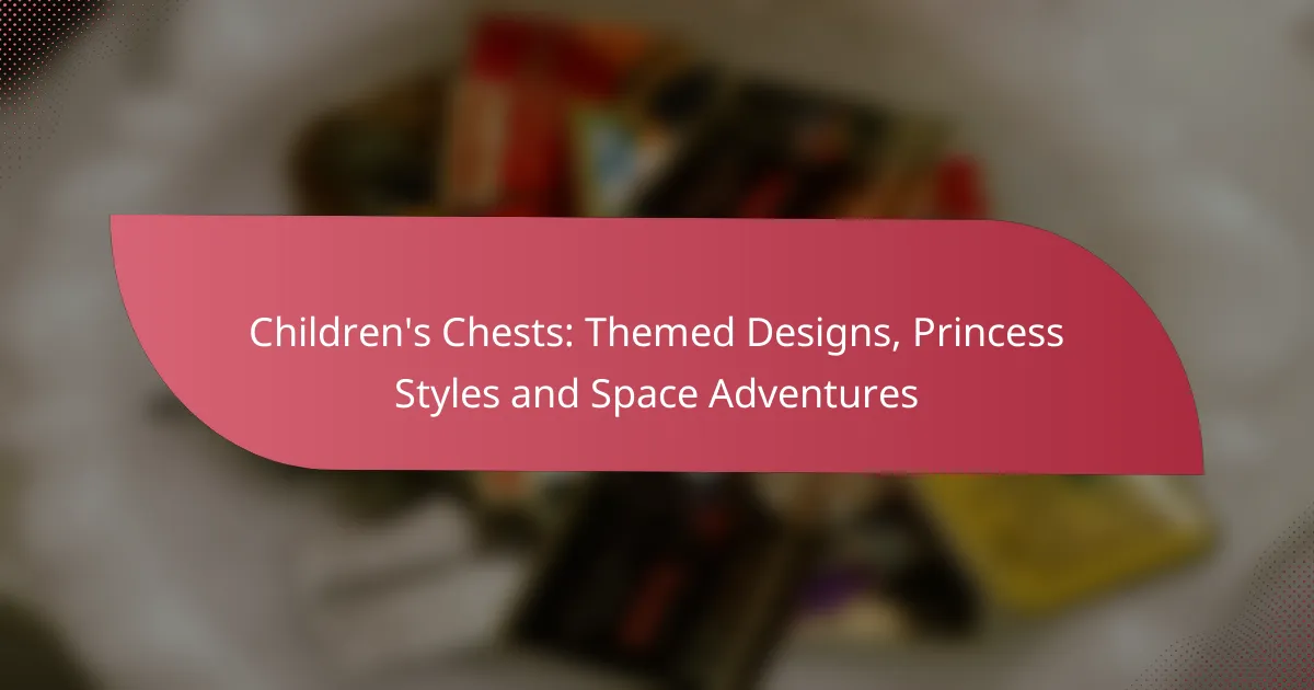 Children’s Chests: Themed Designs, Princess Styles and Space Adventures
