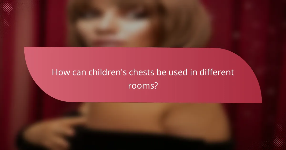 How can children's chests be used in different rooms?