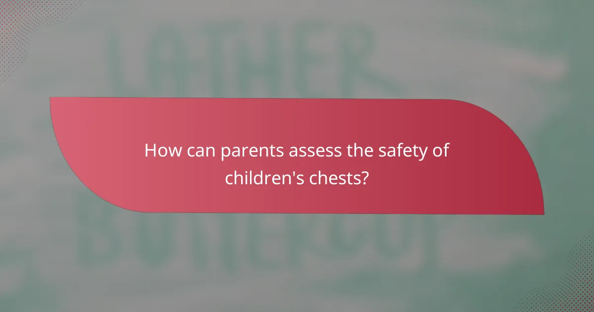 How can parents assess the safety of children's chests?