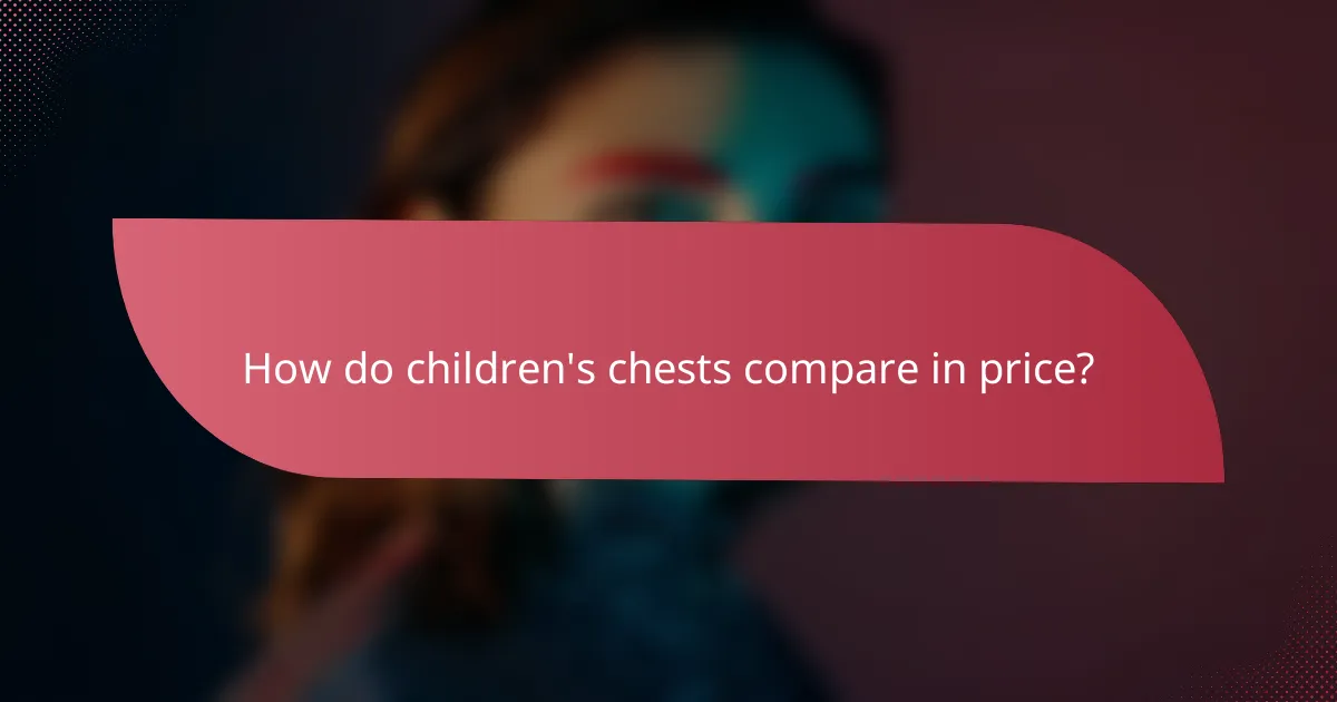 How do children's chests compare in price?
