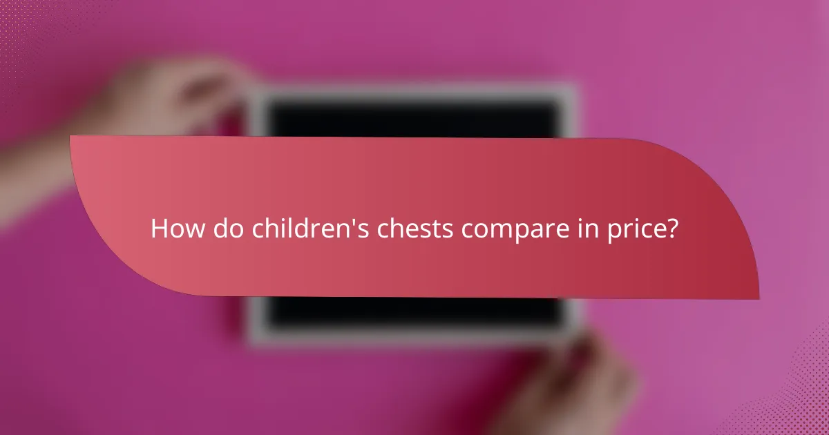 How do children's chests compare in price?