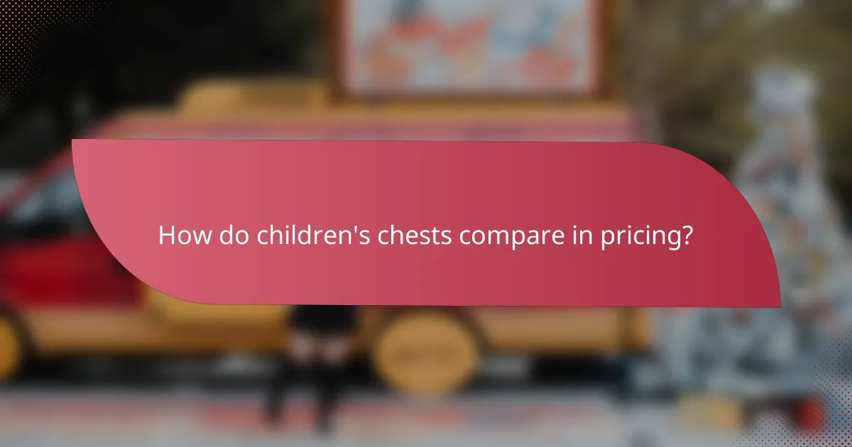 How do children's chests compare in pricing?