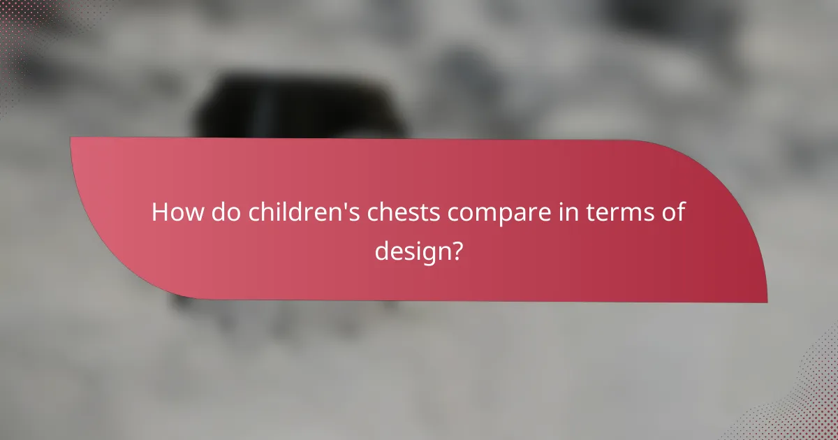 How do children's chests compare in terms of design?