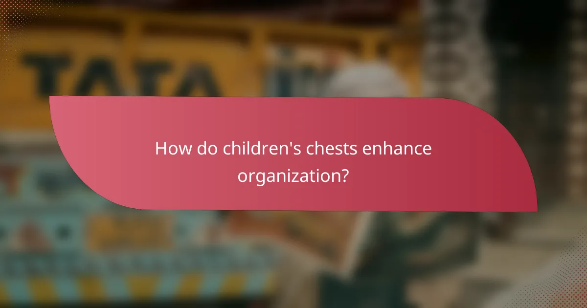 How do children's chests enhance organization?