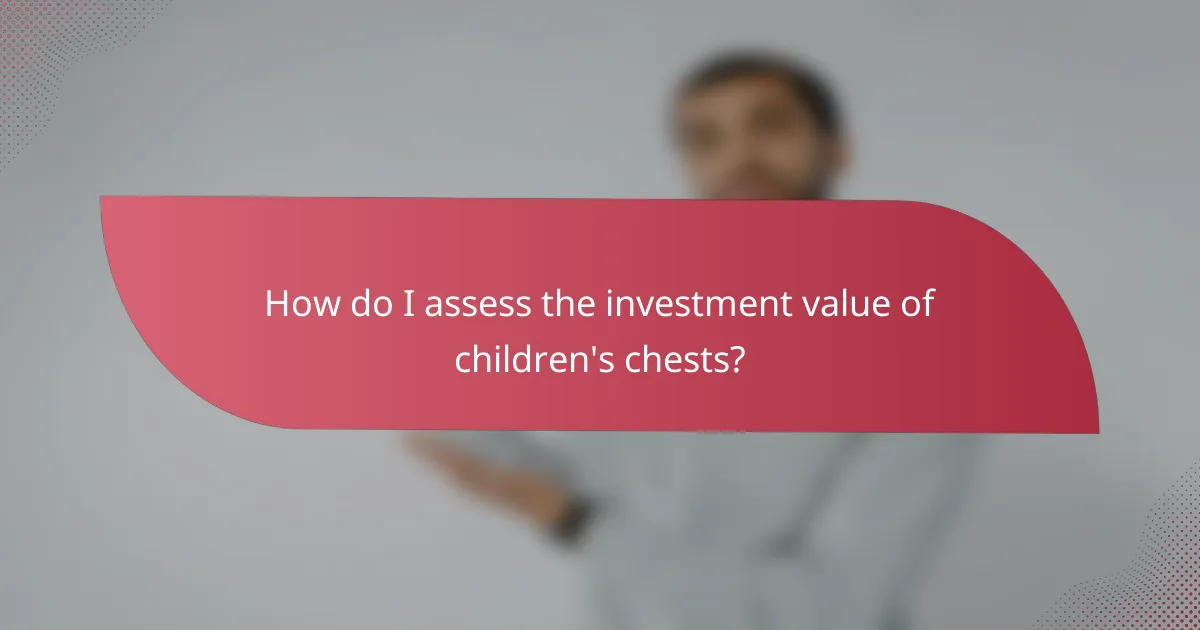 How do I assess the investment value of children's chests?