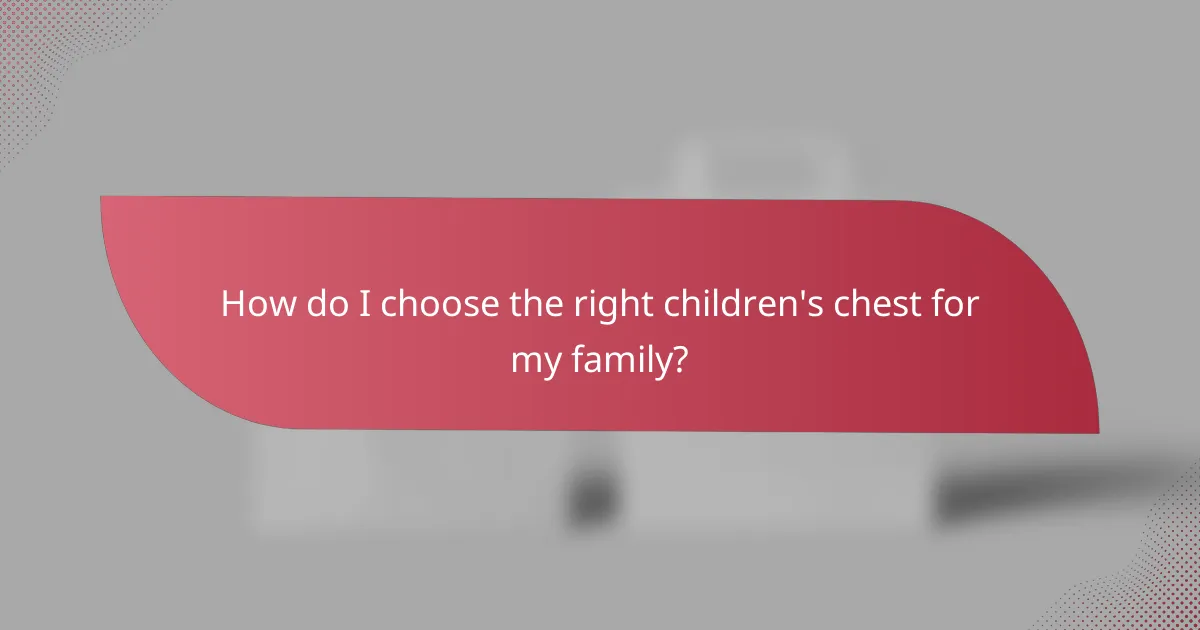 How do I choose the right children's chest for my family?