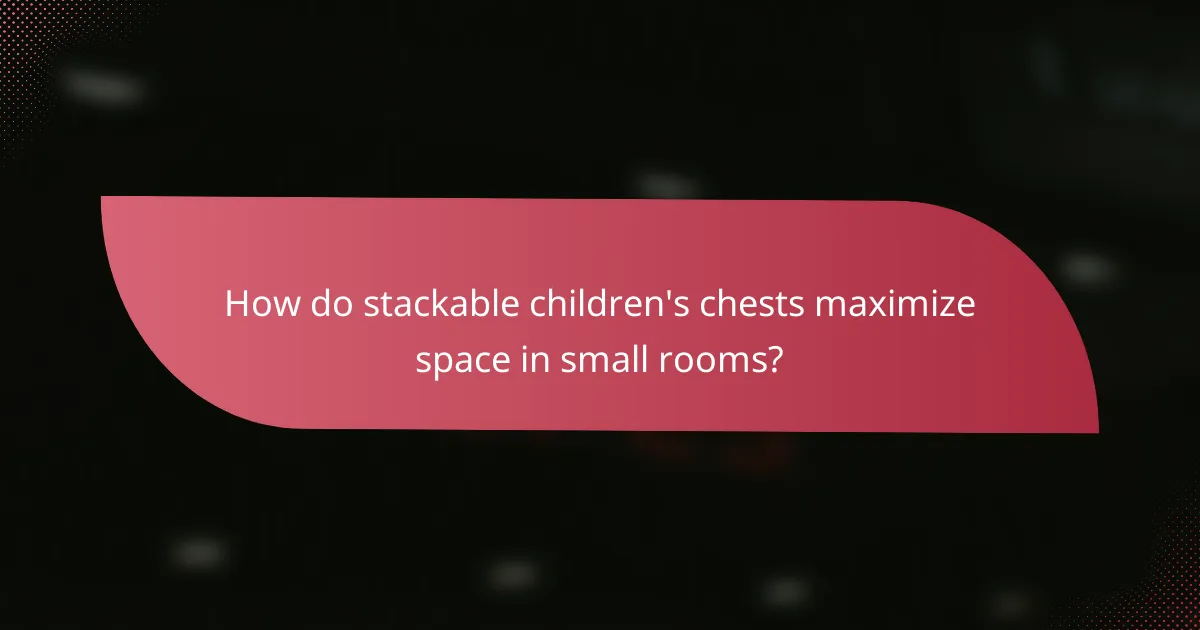 How do stackable children's chests maximize space in small rooms?