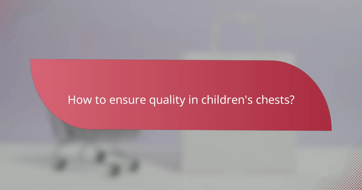 How to ensure quality in children's chests?