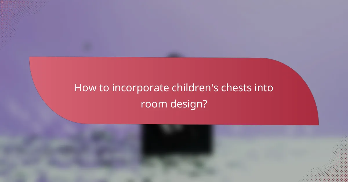 How to incorporate children's chests into room design?