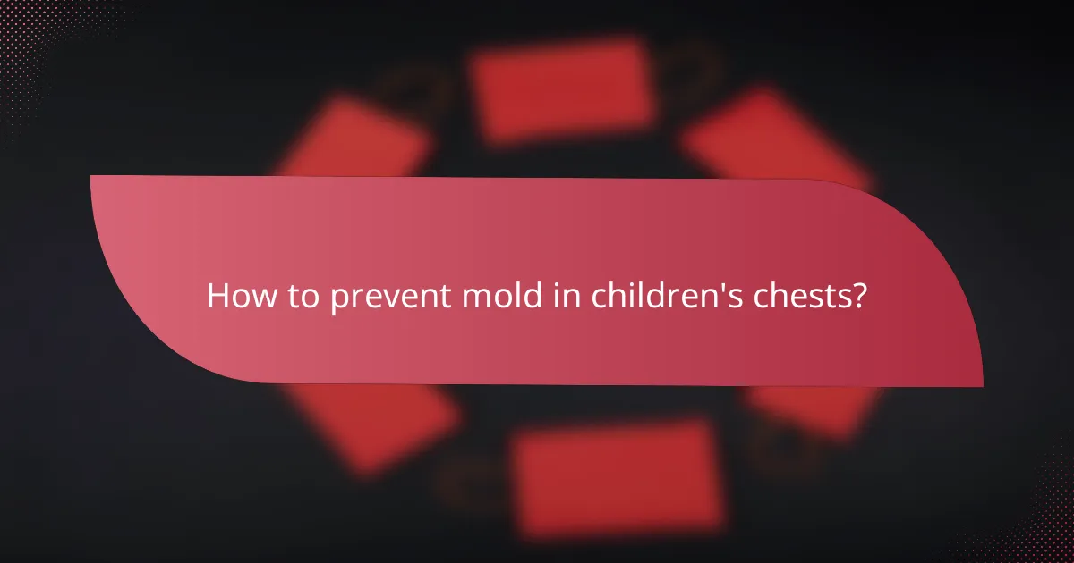 How to prevent mold in children's chests?