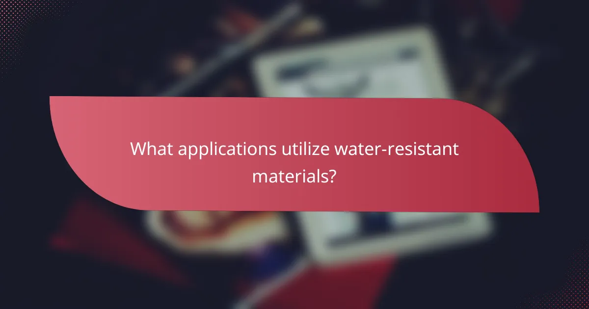 What applications utilize water-resistant materials?