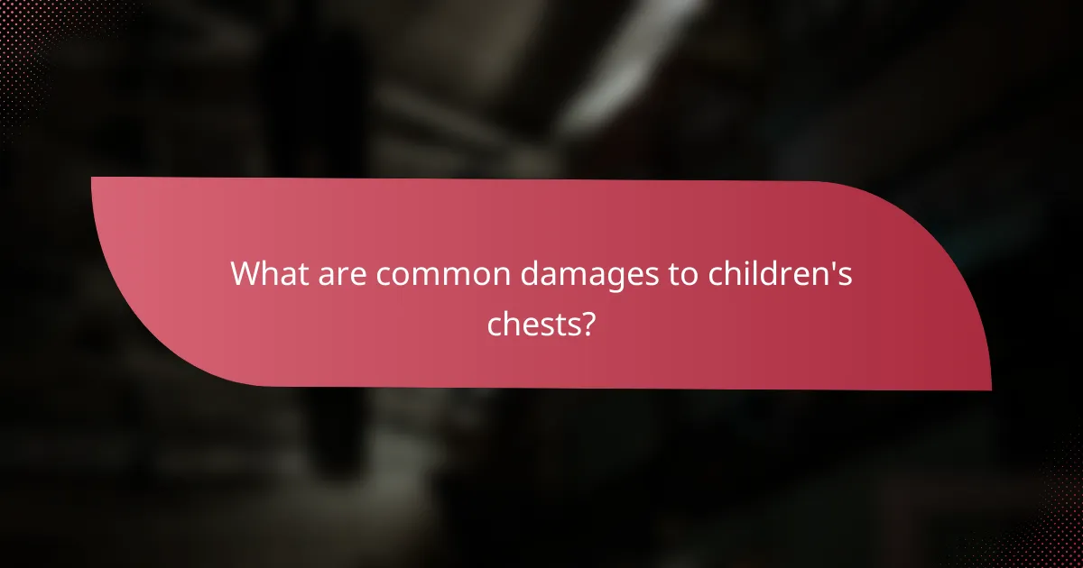 What are common damages to children's chests?