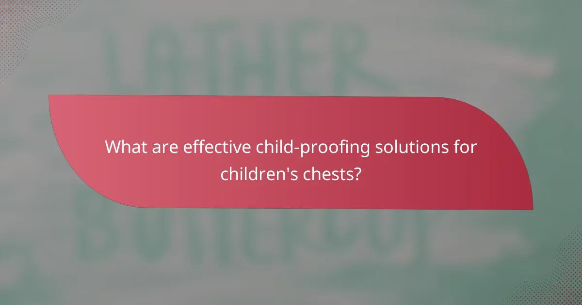 What are effective child-proofing solutions for children's chests?