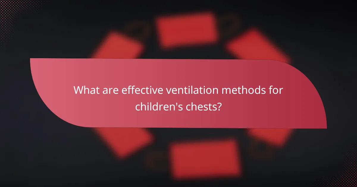 What are effective ventilation methods for children's chests?