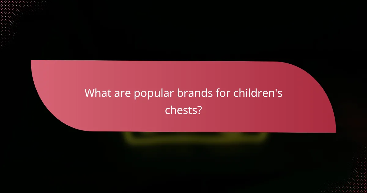 What are popular brands for children's chests?