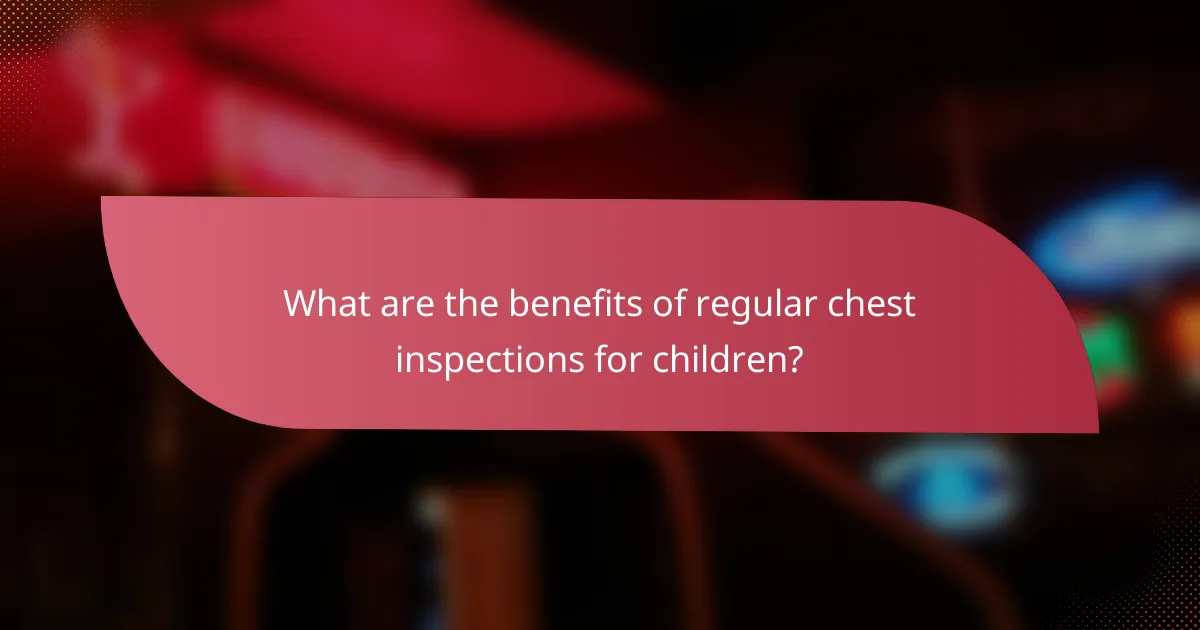 What are the benefits of regular chest inspections for children?