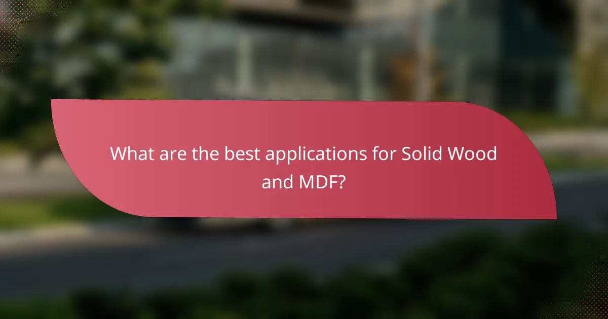 What are the best applications for Solid Wood and MDF?