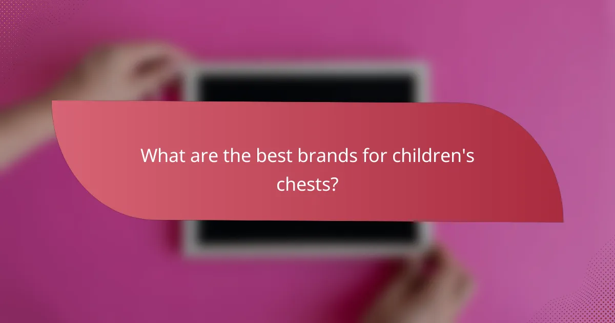 What are the best brands for children's chests?