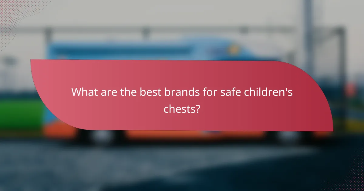 What are the best brands for safe children's chests?