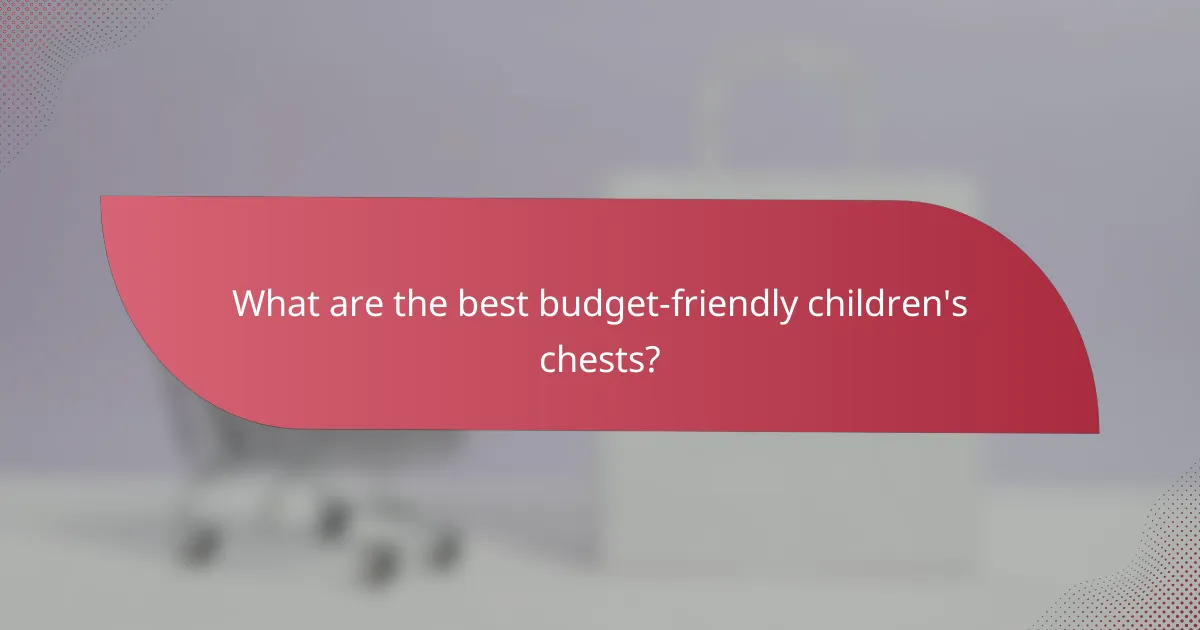 What are the best budget-friendly children's chests?