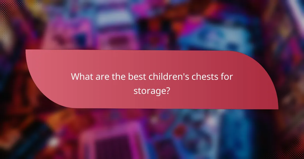 What are the best children's chests for storage?