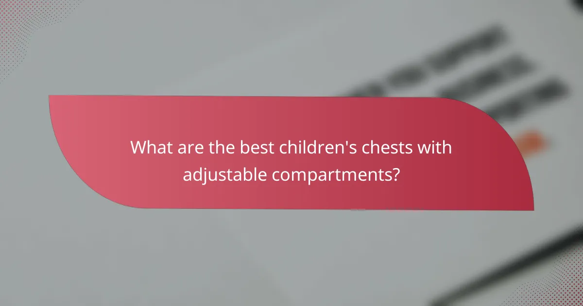 What are the best children's chests with adjustable compartments?