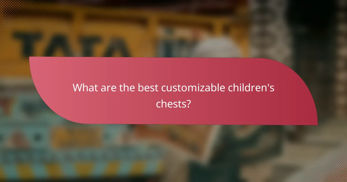 What are the best customizable children's chests?