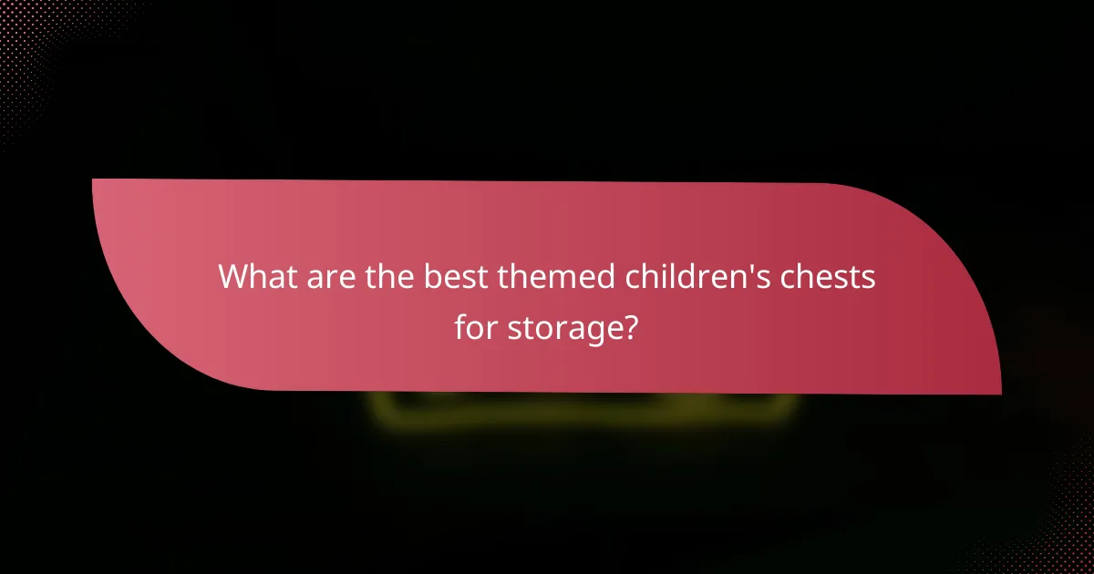 What are the best themed children's chests for storage?