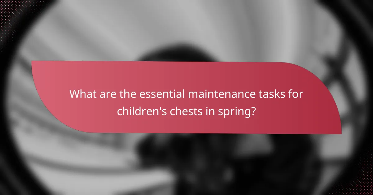What are the essential maintenance tasks for children's chests in spring?