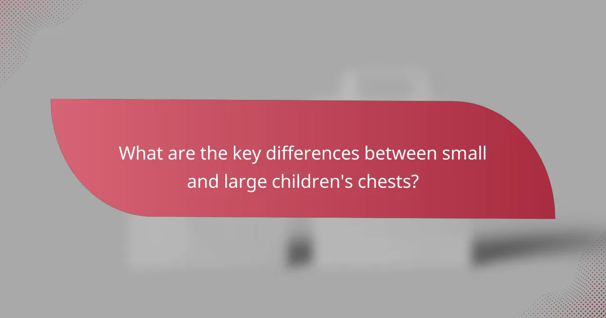What are the key differences between small and large children's chests?