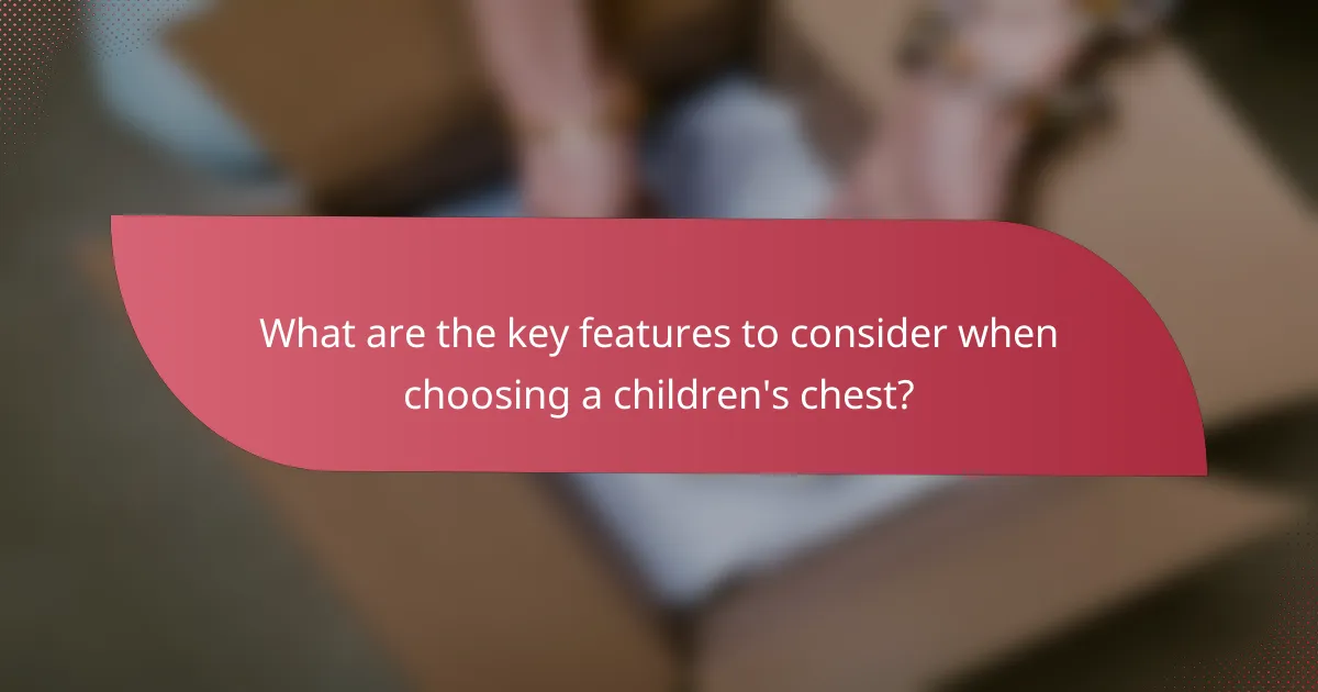 What are the key features to consider when choosing a children's chest?
