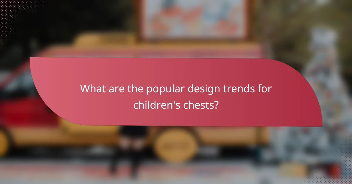 What are the popular design trends for children's chests?