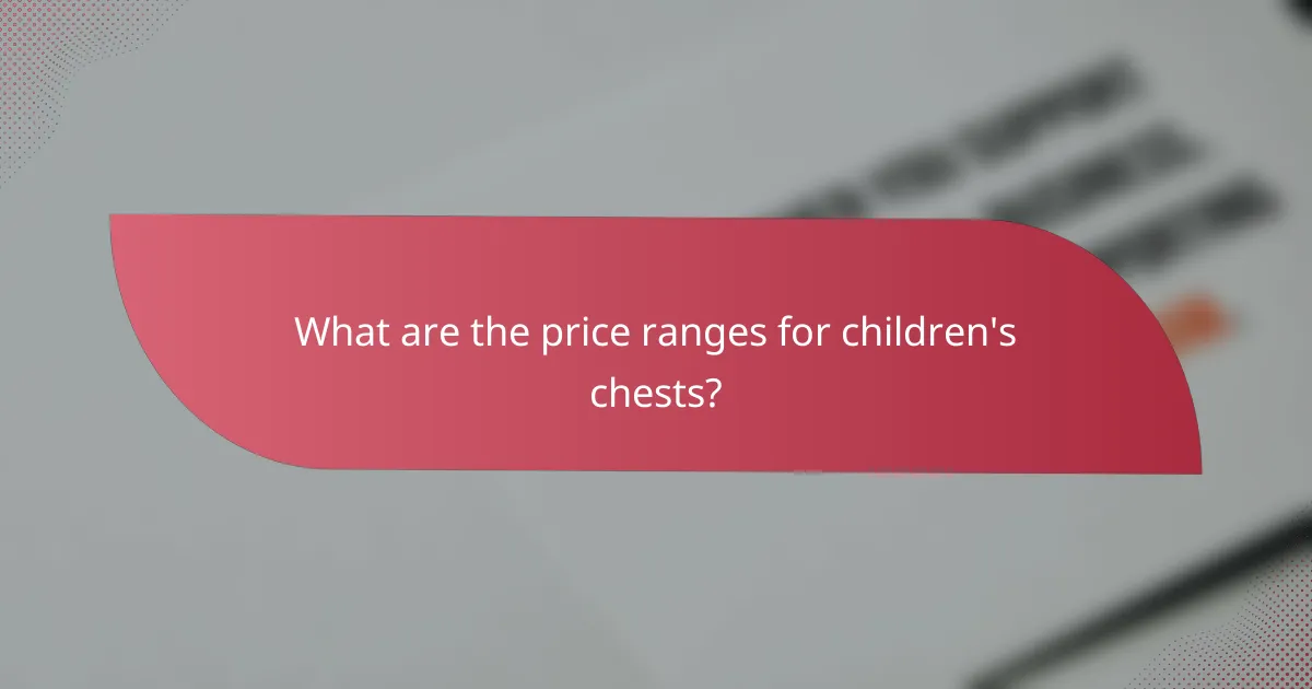 What are the price ranges for children's chests?