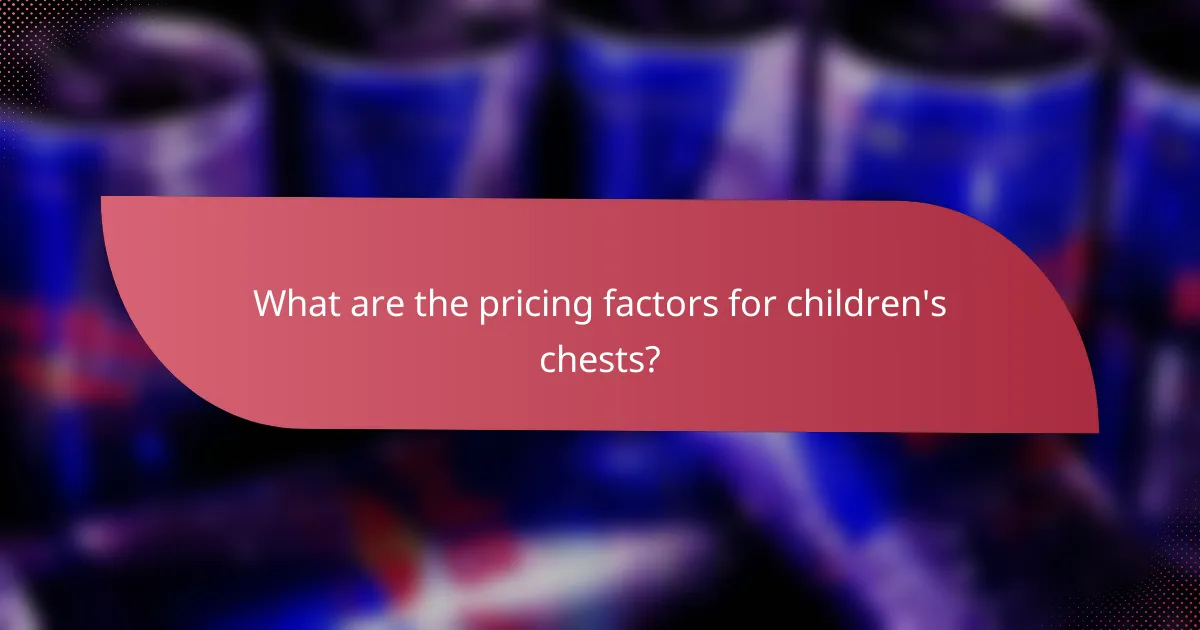 What are the pricing factors for children's chests?