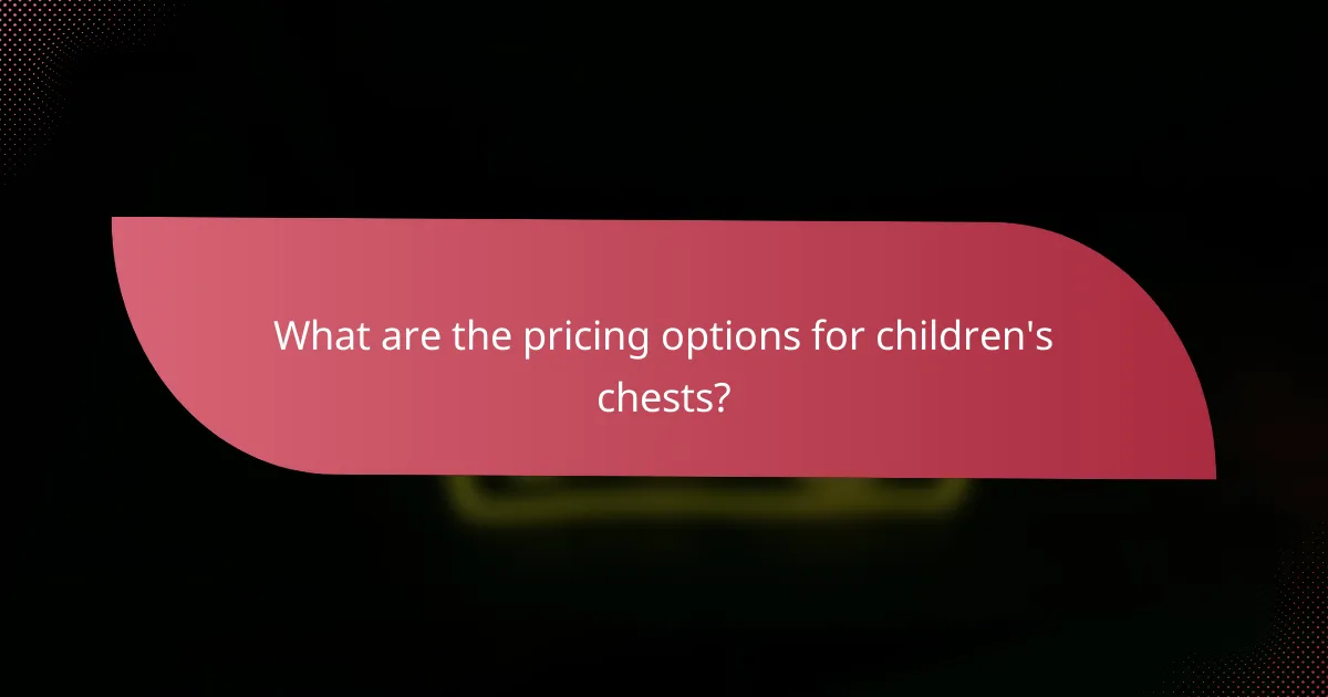 What are the pricing options for children's chests?