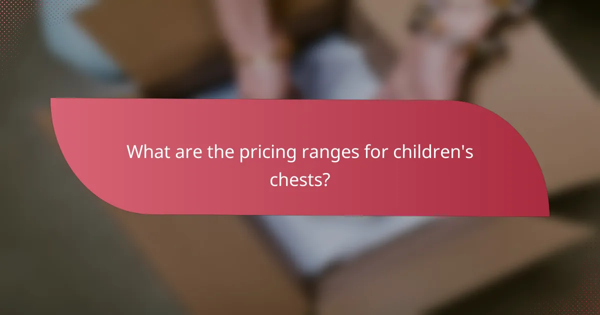 What are the pricing ranges for children's chests?
