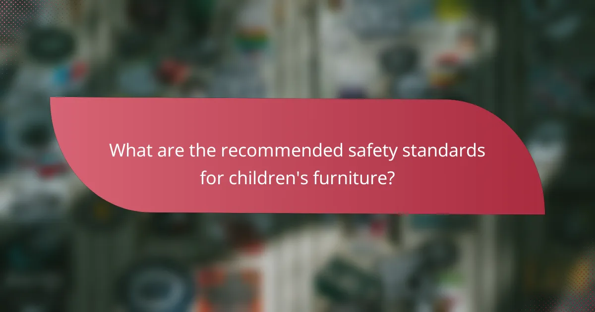 What are the recommended safety standards for children's furniture?