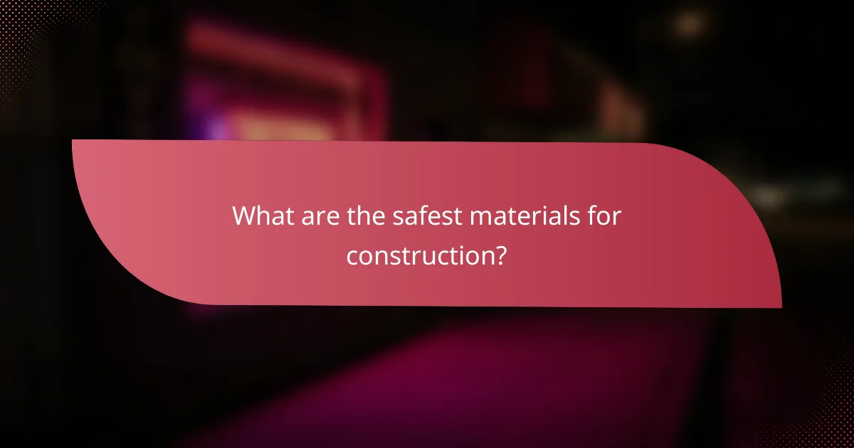 What are the safest materials for construction?