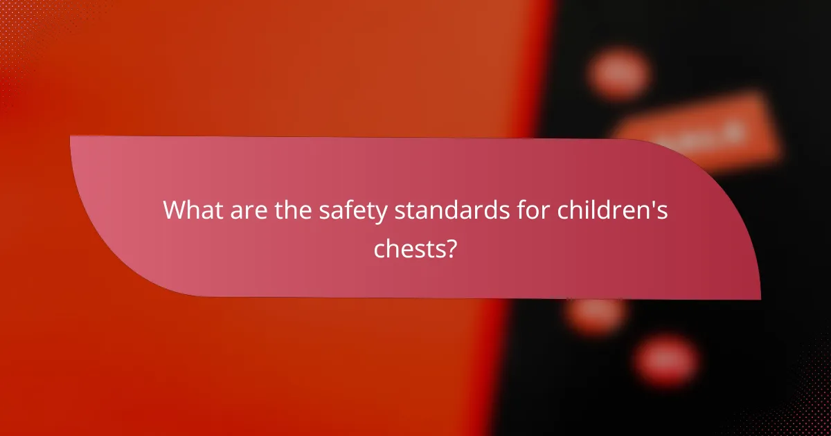 What are the safety standards for children's chests?