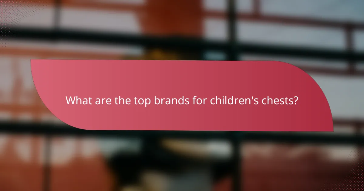 What are the top brands for children's chests?