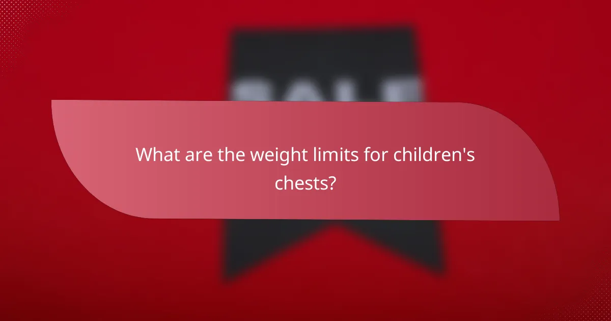 What are the weight limits for children's chests?